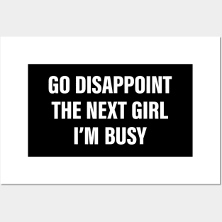 Go Disappoint The Next Girl I'm Busy Funny Sarcastic Saying Posters and Art